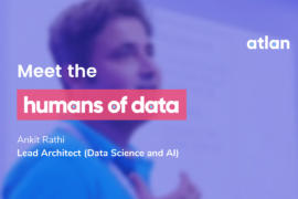 Meet the humans of data—Ankit RathiAnkit Rathi