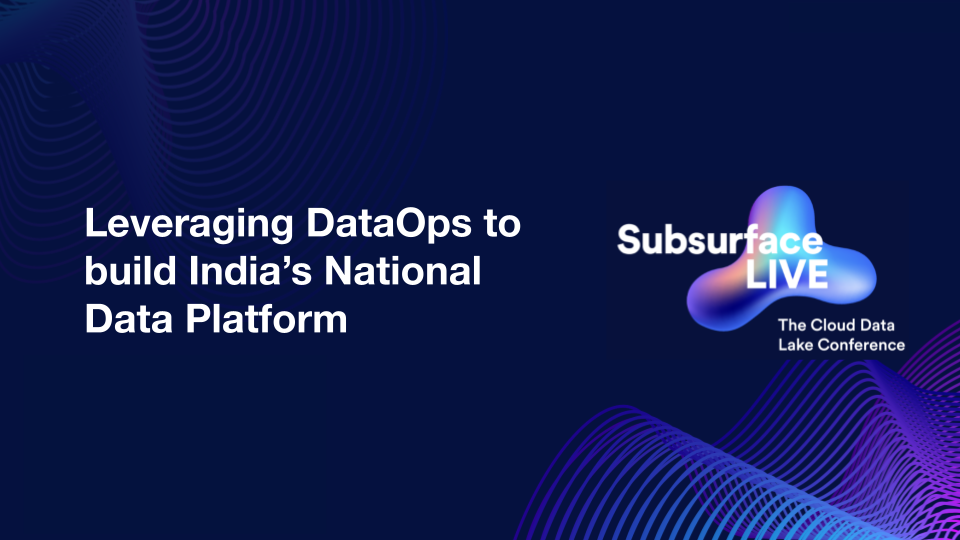 Subsurface 2022: Leveraging DataOps to Construct India’s Nationwide Information Platform – Atlan